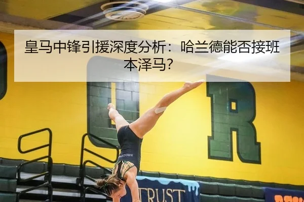 皇马中锋引援深度分析：哈兰德能否接班本泽马？